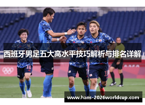 西班牙男足五大高水平技巧解析与排名详解