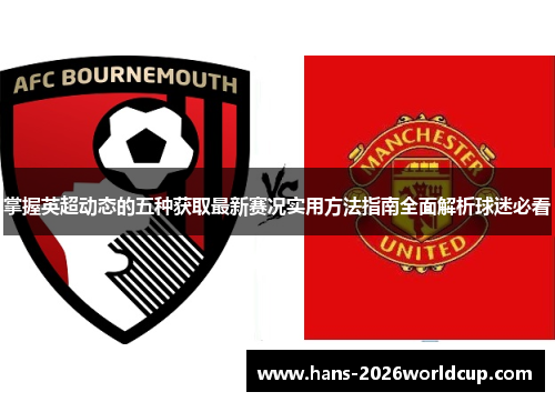 掌握英超动态的五种获取最新赛况实用方法指南全面解析球迷必看
