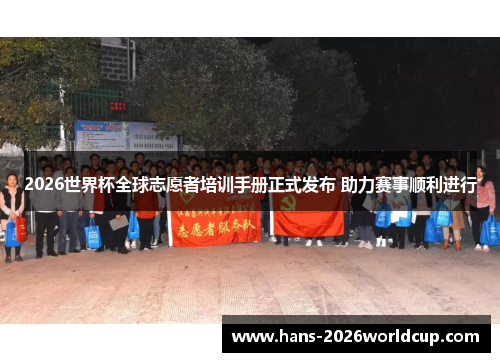 2026世界杯全球志愿者培训手册正式发布 助力赛事顺利进行 2026世界杯全球志愿者培训手册正式发布 助力赛事顺利进行