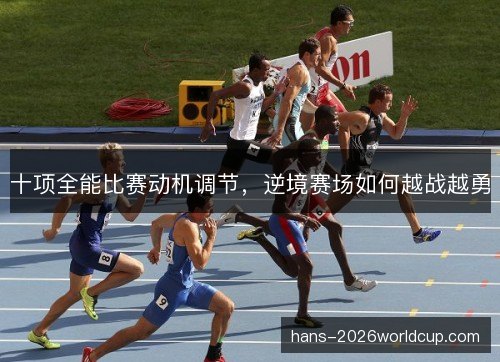 十项全能比赛动机调节，逆境赛场如何越战越勇
